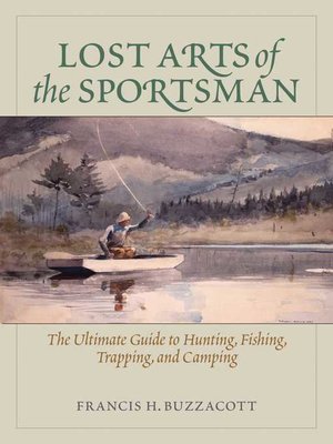 cover image of Lost Arts of the Sportsman: the Ultimate Guide to Hunting, Fishing, Trapping, and Camping